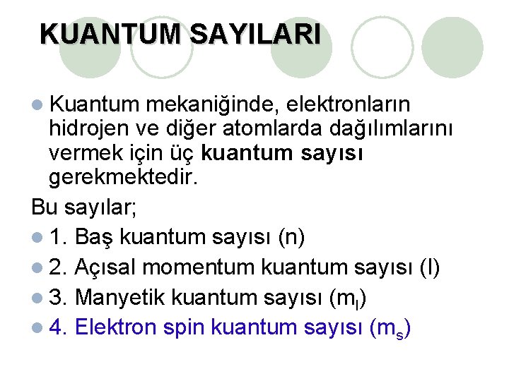 KUANTUM SAYILARI Kuantum mekaniğinde, elektronların hidrojen ve diğer atomlarda dağılımlarını vermek için üç kuantum