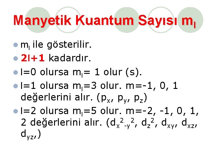 Manyetik Kuantum Sayısı ml ile gösterilir. 2 l+1 kadardır. l=0 olursa ml= 1 olur