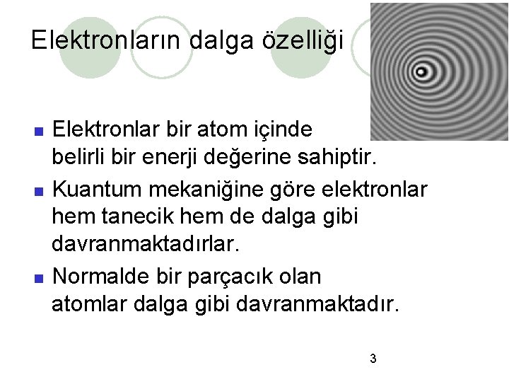 Elektronların dalga özelliği Elektronlar bir atom içinde belirli bir enerji değerine sahiptir. Kuantum mekaniğine
