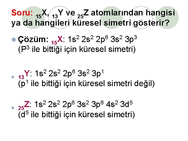 Soru: 15 X, 13 Y ve 25 Z atomlarından hangisi ya da hangileri küresel