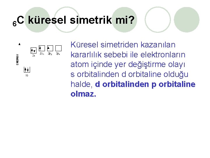 6 C küresel simetrik mi? Küresel simetriden kazanılan kararlılık sebebi ile elektronların atom içinde