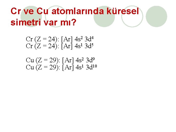 Cr ve Cu atomlarında küresel simetri var mı? Cr (Z = 24): [Ar] 4