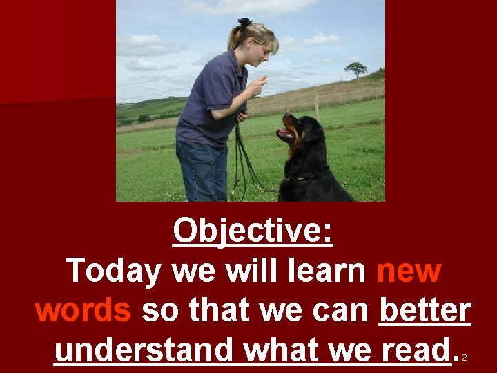 Objective: Today we will learn new words so that we can better understand what