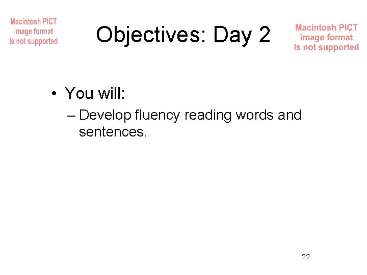 Objectives: Day 2 • You will: – Develop fluency reading words and sentences. 22