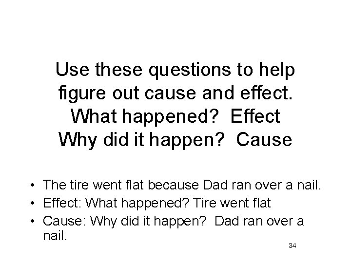 Use these questions to help figure out cause and effect. What happened? Effect Why