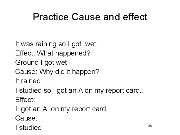 Practice Cause and effect It was raining so I got wet. Effect: What happened?