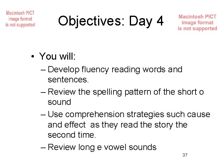 Objectives: Day 4 • You will: – Develop fluency reading words and sentences. –