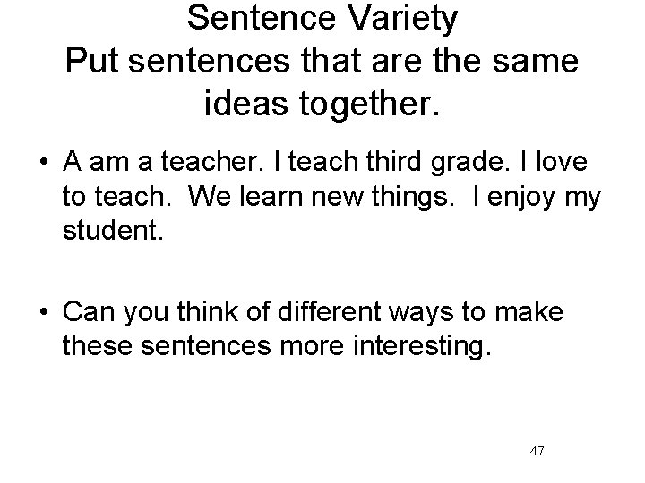 Sentence Variety Put sentences that are the same ideas together. • A am a