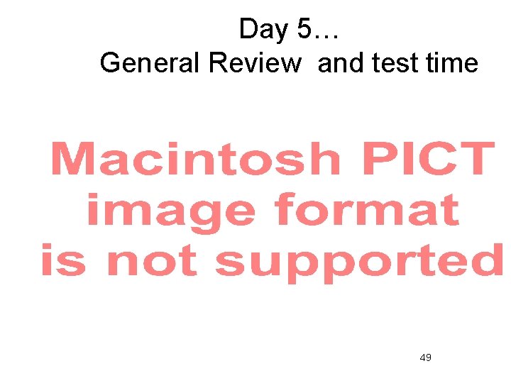 Day 5… General Review and test time 49 