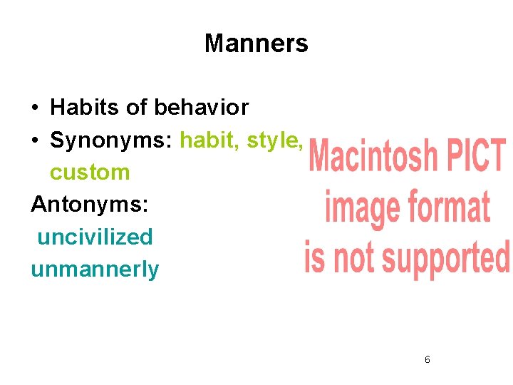 Manners • Habits of behavior • Synonyms: habit, style, custom Antonyms: uncivilized unmannerly 6