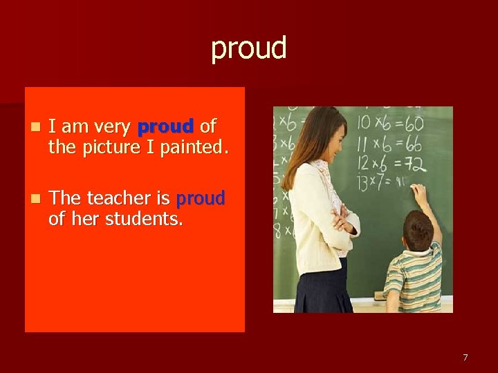 proud n I am very proud of the picture I painted. n The teacher