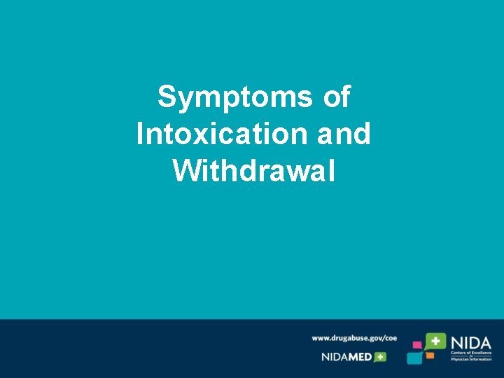Symptoms of Intoxication and Withdrawal Symptoms of Intoxication and Withdrawal