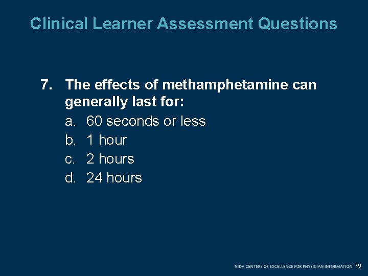 Clinical Learner Assessment Questions 7. The effects of methamphetamine can generally last for: a. Clinical Learner Assessment Questions 7. The effects of methamphetamine can generally last for: a.
