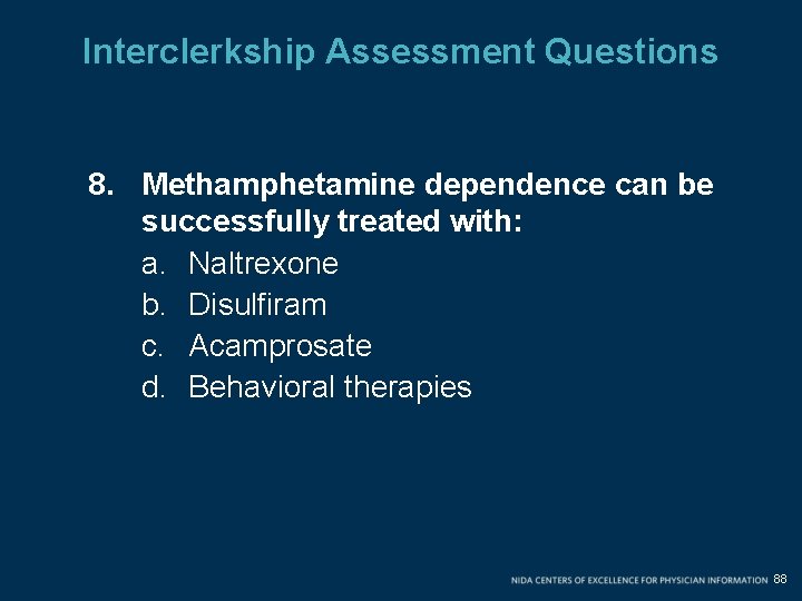 Interclerkship Assessment Questions 8. Methamphetamine dependence can be successfully treated with: a. Naltrexone b.
