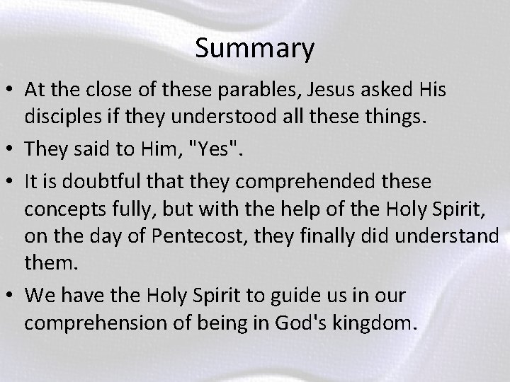 Summary • At the close of these parables, Jesus asked His disciples if they