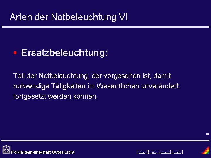 Arten der Notbeleuchtung VI § Ersatzbeleuchtung: Teil der Notbeleuchtung, der vorgesehen ist, damit notwendige