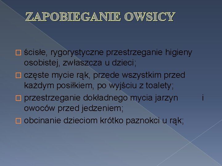 ZAPOBIEGANIE OWSICY ścisłe, rygorystyczne przestrzeganie higieny osobistej, zwłaszcza u dzieci; � częste mycie rąk,