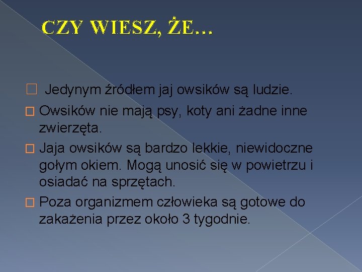 CZY WIESZ, ŻE… � Jedynym źródłem jaj owsików są ludzie. � Owsików nie mają