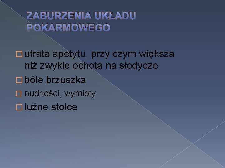 ZABURZENIA UKŁADU POKARMOWEGO � utrata apetytu, przy czym większa niż zwykle ochota na słodycze