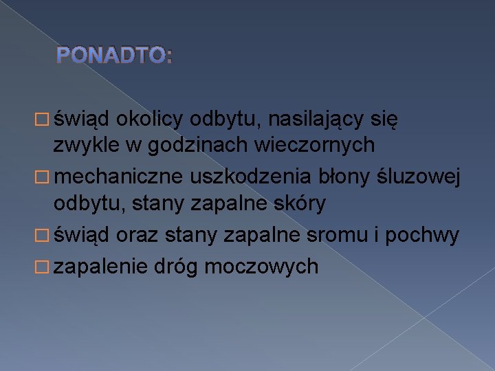 PONADTO: � świąd okolicy odbytu, nasilający się zwykle w godzinach wieczornych � mechaniczne uszkodzenia