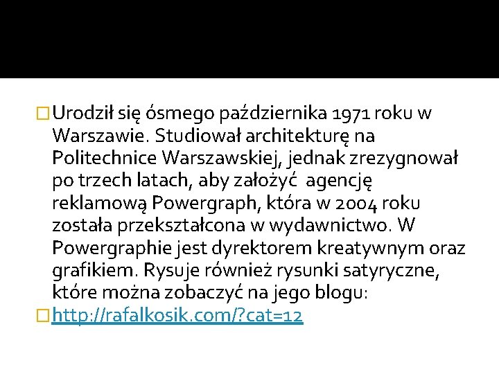 �Urodził się ósmego października 1971 roku w Warszawie. Studiował architekturę na Politechnice Warszawskiej, jednak