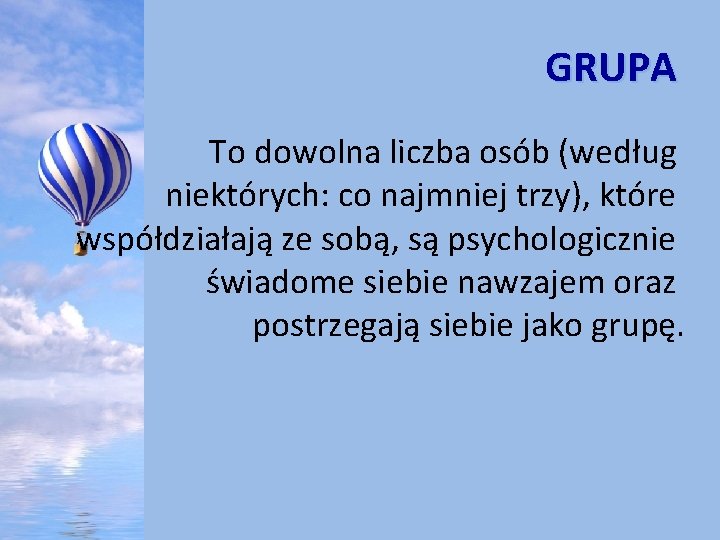 GRUPA To dowolna liczba osób (według niektórych: co najmniej trzy), które współdziałają ze sobą,