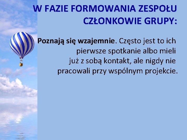 W FAZIE FORMOWANIA ZESPOŁU CZŁONKOWIE GRUPY: Poznają się wzajemnie. Często jest to ich pierwsze