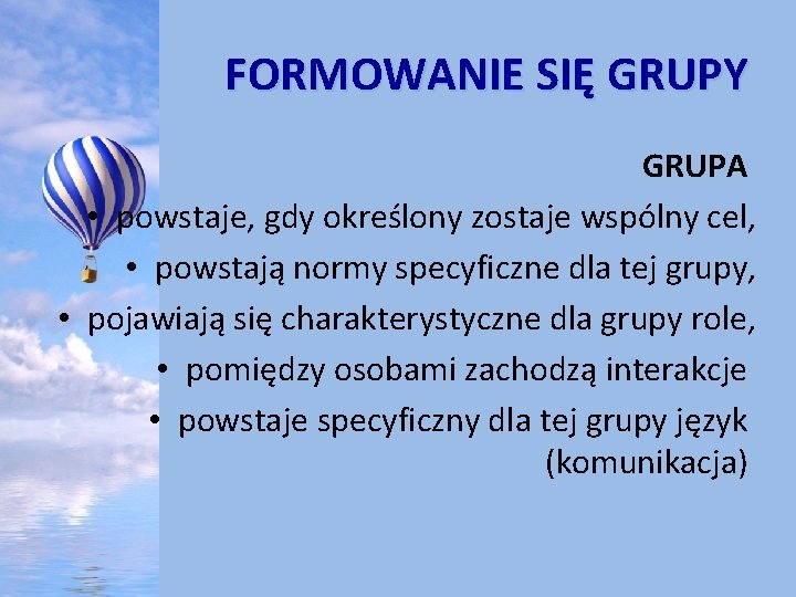 FORMOWANIE SIĘ GRUPY GRUPA • powstaje, gdy określony zostaje wspólny cel, • powstają normy