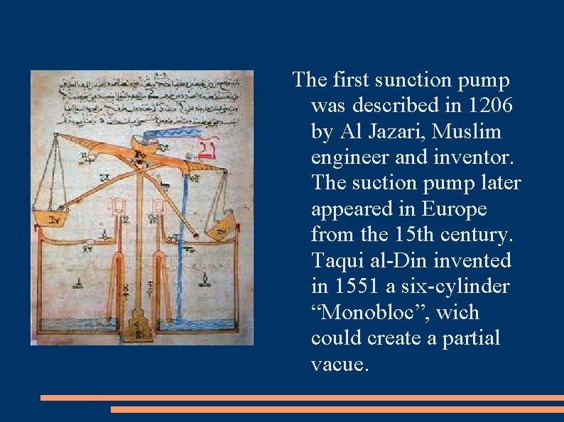 The first sunction pump was described in 1206 by Al Jazari, Muslim engineer and