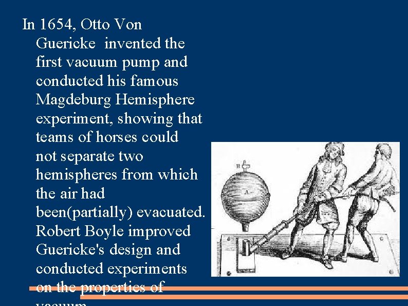 In 1654, Otto Von Guericke invented the first vacuum pump and conducted his famous