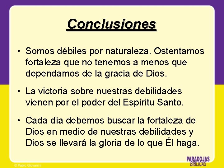 Conclusiones • Somos débiles por naturaleza. Ostentamos fortaleza que no tenemos a menos que