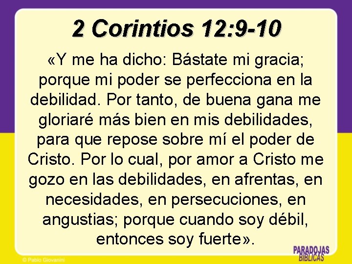 2 Corintios 12: 9 -10 «Y me ha dicho: Bástate mi gracia; porque mi