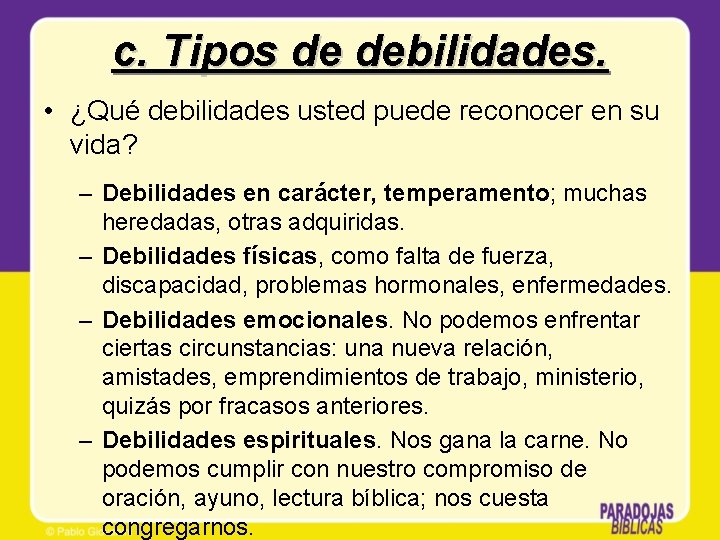 c. Tipos de debilidades. • ¿Qué debilidades usted puede reconocer en su vida? –