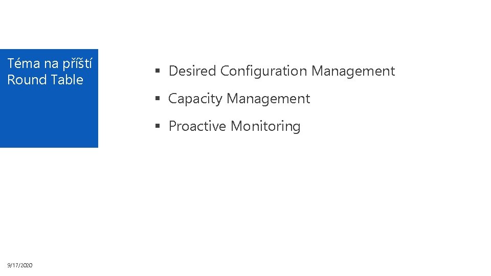 Téma na příští Round Table § Desired Configuration Management § Capacity Management § Proactive