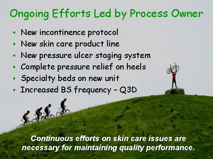 Ongoing Efforts Led by Process Owner § § § New incontinence protocol New skin