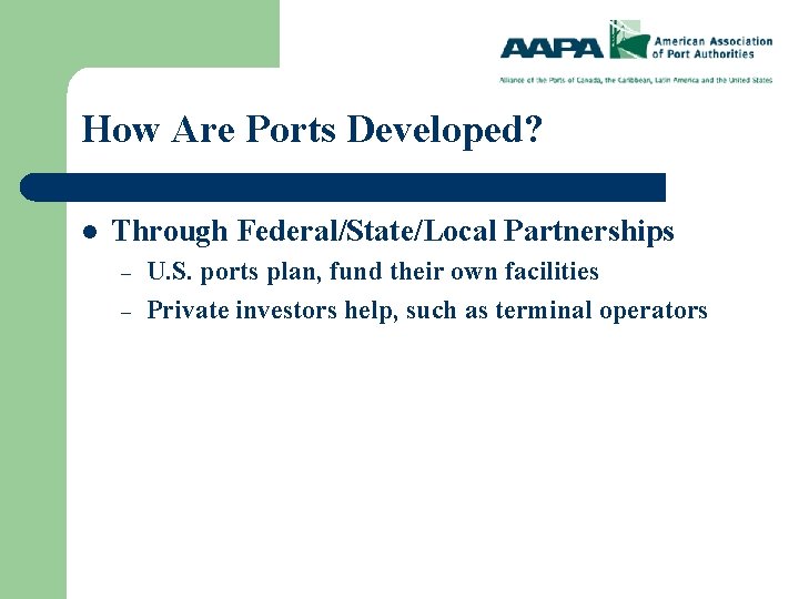 How Are Ports Developed? l Through Federal/State/Local Partnerships – – U. S. ports plan,