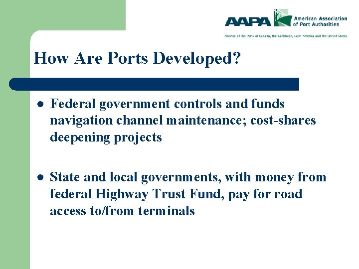 How Are Ports Developed? l Federal government controls and funds navigation channel maintenance; cost-shares