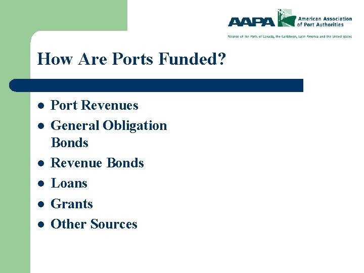How Are Ports Funded? l l l Port Revenues General Obligation Bonds Revenue Bonds