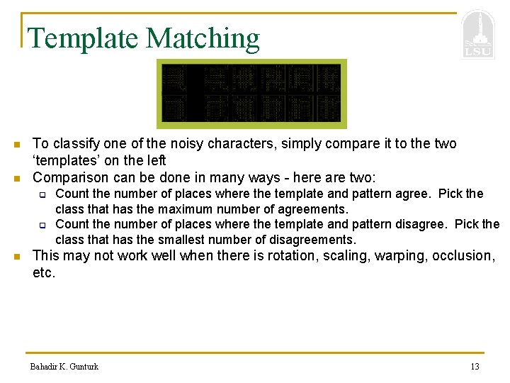Template Matching n n To classify one of the noisy characters, simply compare it