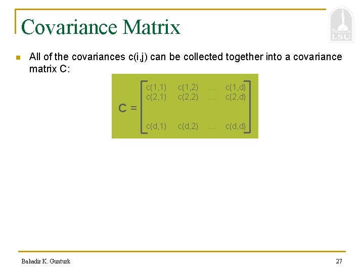 Covariance Matrix n All of the covariances c(i, j) can be collected together into
