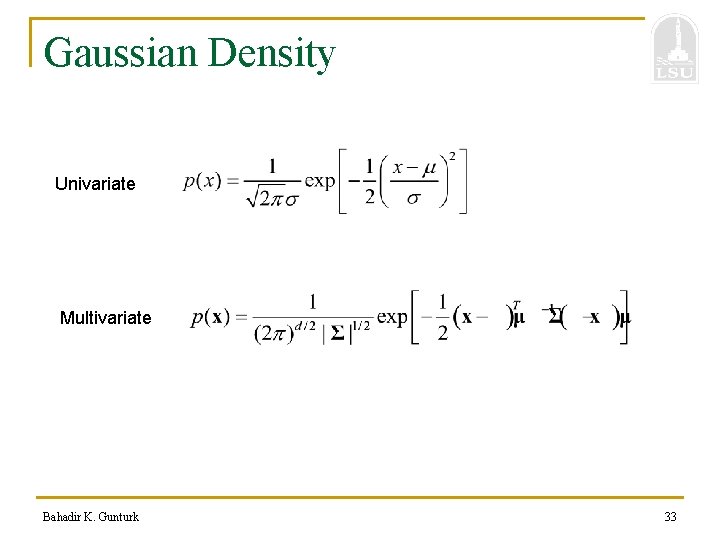 Gaussian Density Univariate Multivariate Bahadir K. Gunturk 33 