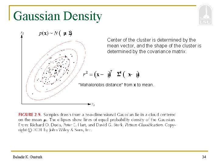 Gaussian Density Center of the cluster is determined by the mean vector, and the