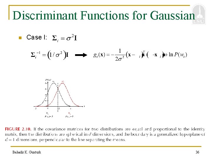 Discriminant Functions for Gaussian n Case I: Bahadir K. Gunturk 36 
