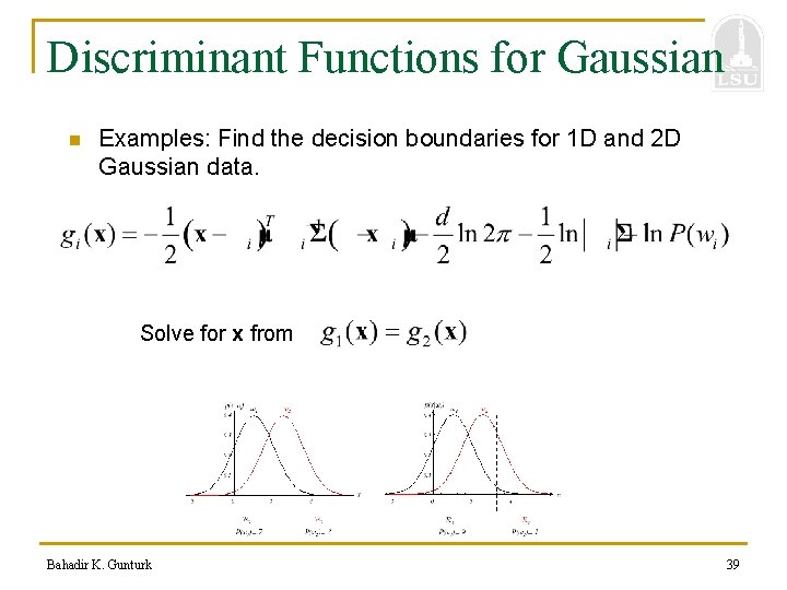 Discriminant Functions for Gaussian n Examples: Find the decision boundaries for 1 D and