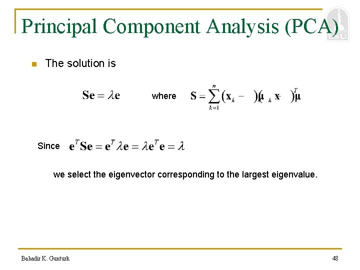 Principal Component Analysis (PCA) n The solution is where Since we select the eigenvector