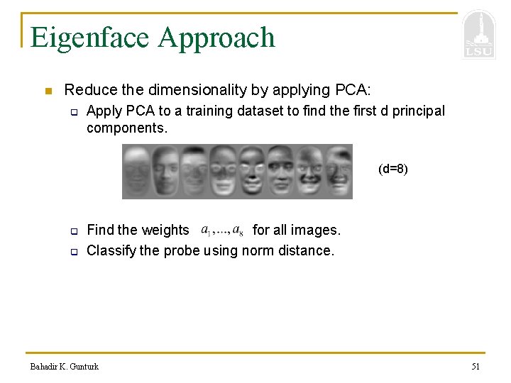Eigenface Approach n Reduce the dimensionality by applying PCA: q Apply PCA to a
