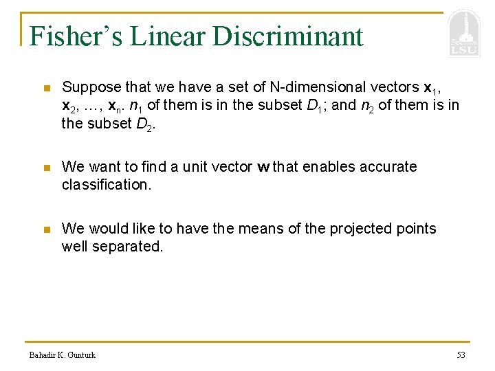 Fisher’s Linear Discriminant n Suppose that we have a set of N-dimensional vectors x