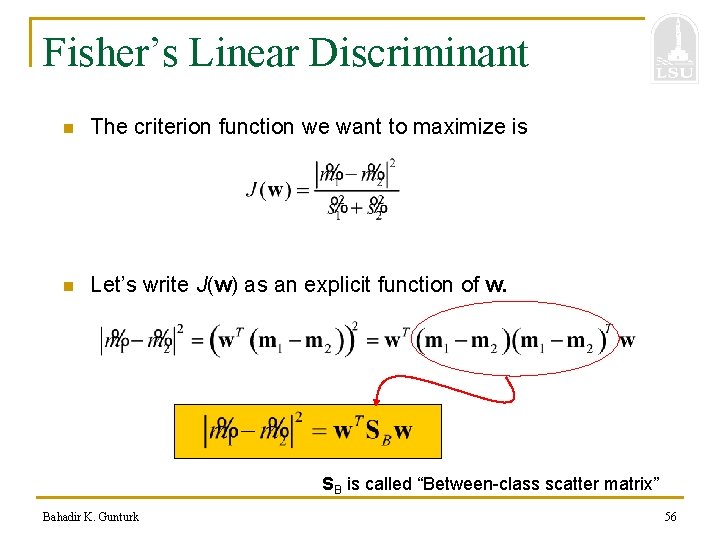 Fisher’s Linear Discriminant n The criterion function we want to maximize is n Let’s