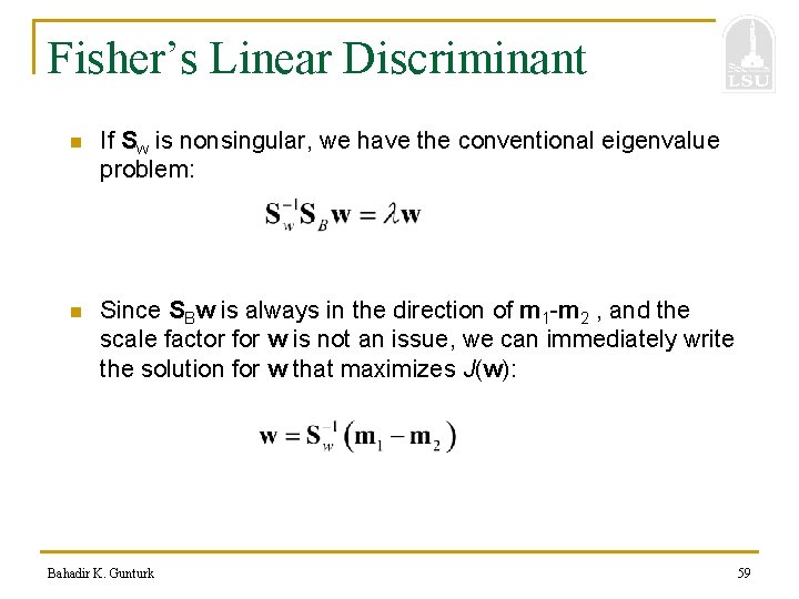 Fisher’s Linear Discriminant n If Sw is nonsingular, we have the conventional eigenvalue problem: