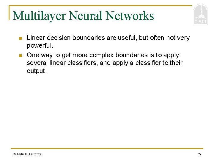 Multilayer Neural Networks n n Linear decision boundaries are useful, but often not very